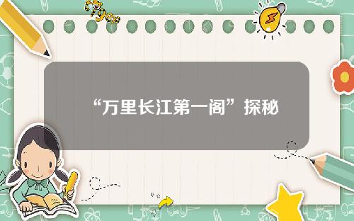 “万里长江第一阁”探秘