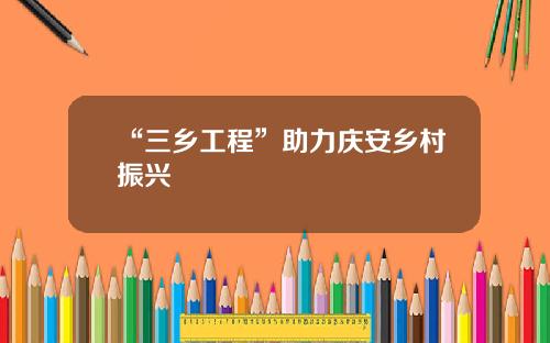 “三乡工程”助力庆安乡村振兴
