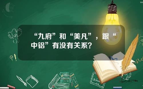 “九府”和“美凡”，跟“中铝”有没有关系？