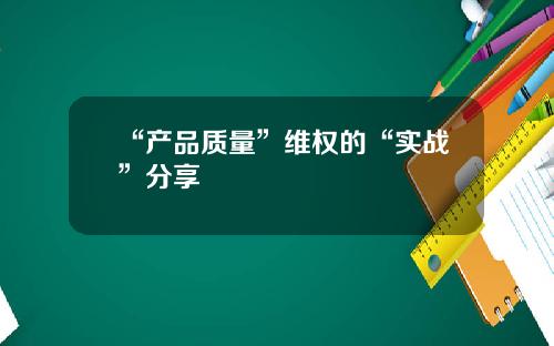 “产品质量”维权的“实战”分享