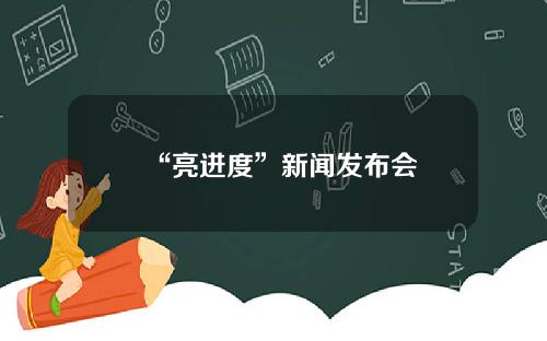 “亮进度”新闻发布会