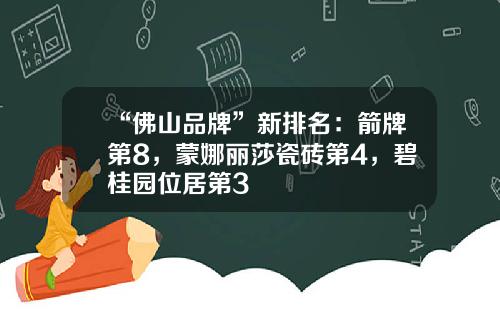 “佛山品牌”新排名：箭牌第8，蒙娜丽莎瓷砖第4，碧桂园位居第3