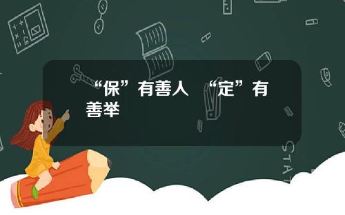 “保”有善人  “定”有善举