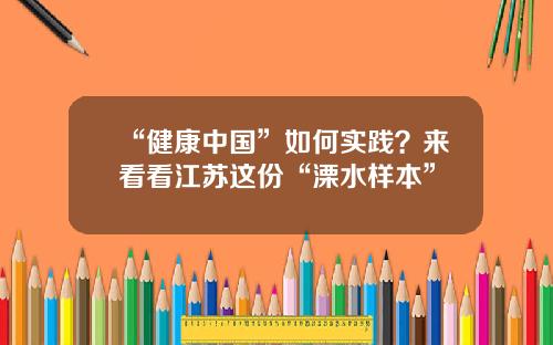 “健康中国”如何实践？来看看江苏这份“溧水样本”