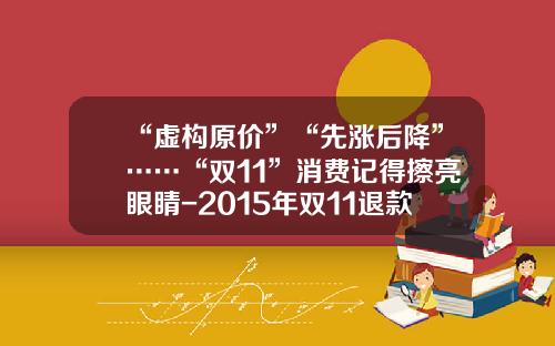 “虚构原价”“先涨后降”……“双11”消费记得擦亮眼睛-2015年双11退款额是多少