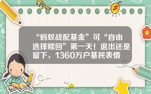 “蚂蚁战配基金”可“自由选择赎回”第一天！退出还是留下，1360万户基民表情各异-基金怎么取现