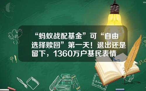 “蚂蚁战配基金”可“自由选择赎回”第一天！退出还是留下，1360万户基民表情各异-基金赎回撤销