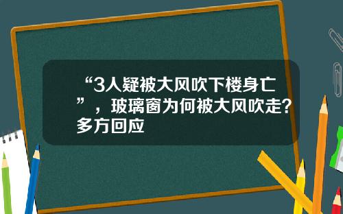 “3人疑被大风吹下楼身亡”，玻璃窗为何被大风吹走？多方回应