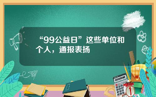 “99公益日”这些单位和个人，通报表扬