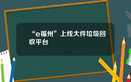“e福州”上线大件垃圾回收平台