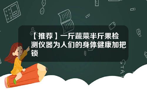 【推荐】一斤蔬菜半斤果检测仪器为人们的身体健康加把锁