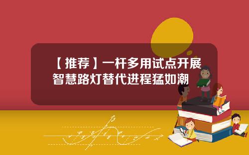 【推荐】一杆多用试点开展智慧路灯替代进程猛如潮
