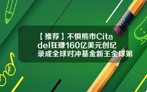 【推荐】不惧熊市Citadel狂赚160亿美元创纪录成全球对冲基金新王全球第一基金