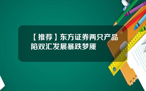 【推荐】东方证券两只产品陷双汇发展暴跌梦魇