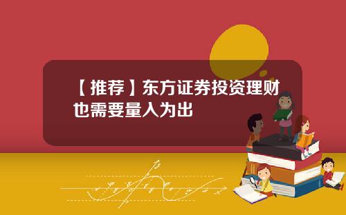 【推荐】东方证券投资理财也需要量入为出