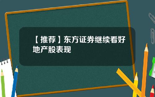 【推荐】东方证券继续看好地产股表现