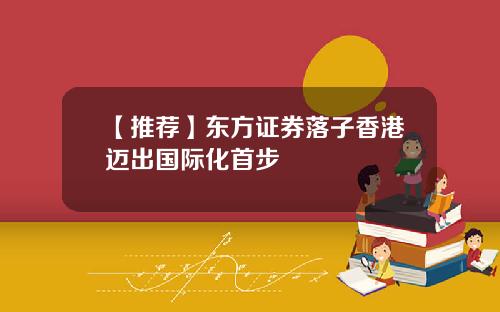 【推荐】东方证券落子香港迈出国际化首步