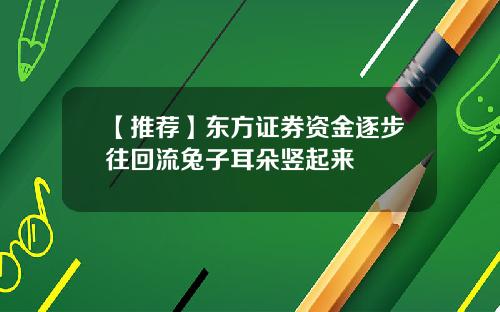 【推荐】东方证券资金逐步往回流兔子耳朵竖起来