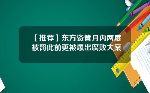 【推荐】东方资管月内两度被罚此前更被爆出腐败大案