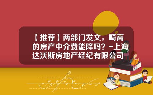 【推荐】两部门发文，畸高的房产中介费能降吗？-上海达沃斯房地产经纪有限公司