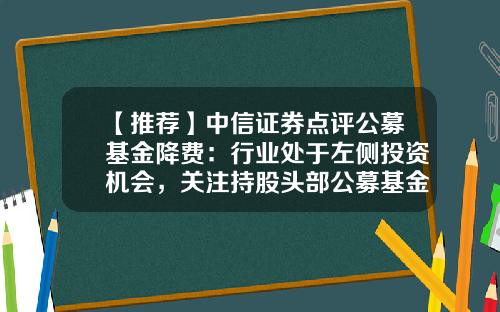 【推荐】中信证券点评公募基金降费：行业处于左侧投资机会，关注持股头部公募基金的上市证券公司-基金和证券的区别