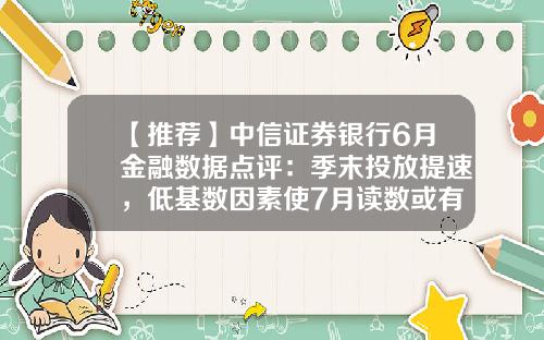 【推荐】中信证券银行6月金融数据点评：季末投放提速，低基数因素使7月读数或有改善-金融贷款基数多少