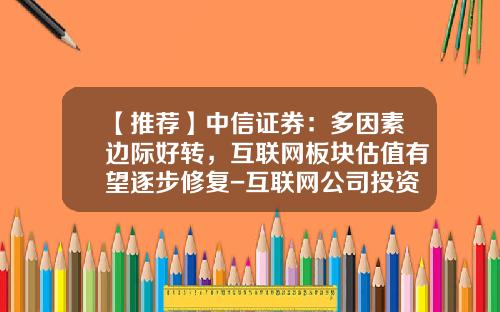 【推荐】中信证券：多因素边际好转，互联网板块估值有望逐步修复-互联网公司投资特征