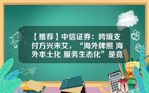 【推荐】中信证券：跨境支付方兴未艾，“海外牌照+海外本土化+服务生态化”是竞争壁垒-跨境股票最新资讯今日