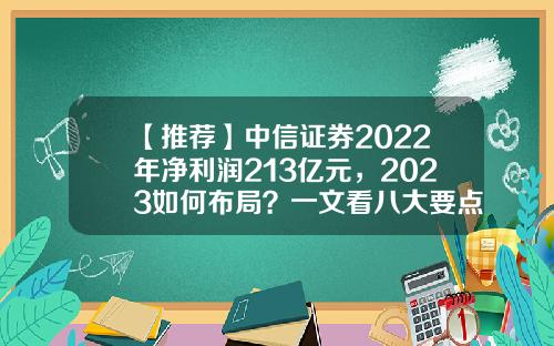 【推荐】中信证券2022年净利润213亿元，2023如何布局？一文看八大要点-中信证券香港有限公司