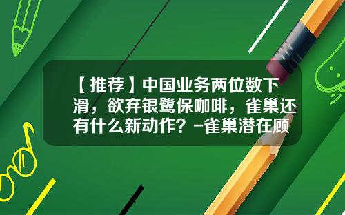 【推荐】中国业务两位数下滑，欲弃银鹭保咖啡，雀巢还有什么新动作？-雀巢潜在顾客多少