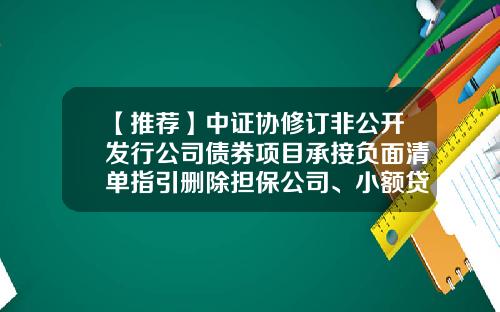 【推荐】中证协修订非公开发行公司债券项目承接负面清单指引删除担保公司、小额贷款公司最低外部评级要求-公司债券担保公司评级