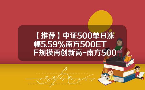 【推荐】中证500单日涨幅5.59%南方500ETF规模再创新高-南方500基金净值160119