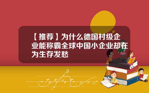 【推荐】为什么德国村级企业能称霸全球中国小企业却在为生存发愁