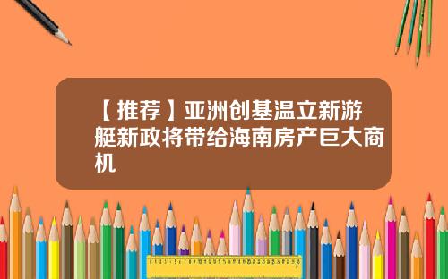 【推荐】亚洲创基温立新游艇新政将带给海南房产巨大商机