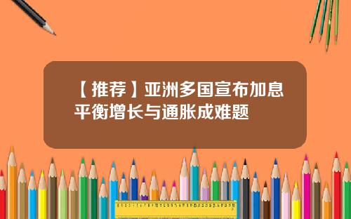 【推荐】亚洲多国宣布加息平衡增长与通胀成难题
