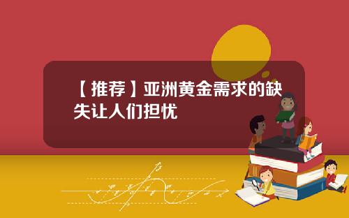 【推荐】亚洲黄金需求的缺失让人们担忧