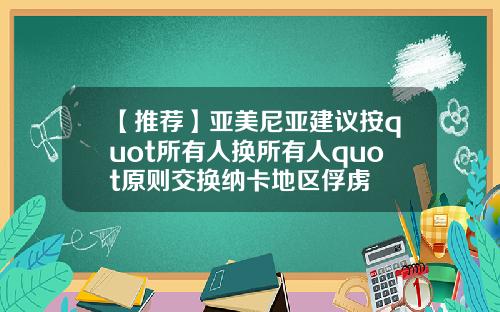 【推荐】亚美尼亚建议按quot所有人换所有人quot原则交换纳卡地区俘虏