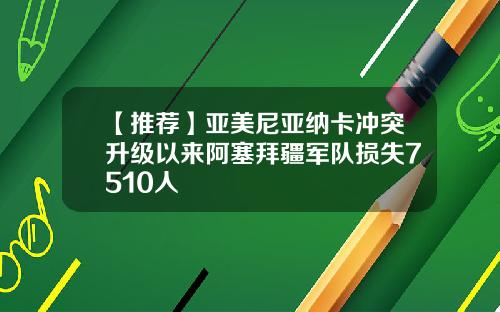 【推荐】亚美尼亚纳卡冲突升级以来阿塞拜疆军队损失7510人
