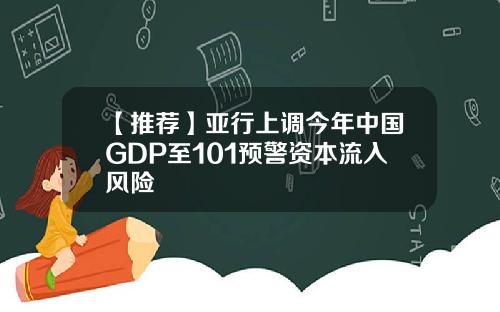 【推荐】亚行上调今年中国GDP至101预警资本流入风险