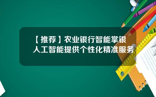【推荐】农业银行智能掌银人工智能提供个性化精准服务