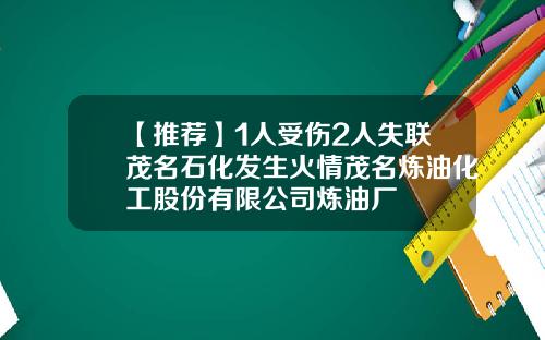 【推荐】1人受伤2人失联茂名石化发生火情茂名炼油化工股份有限公司炼油厂