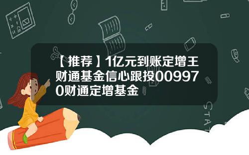 【推荐】1亿元到账定增王财通基金信心跟投009970财通定增基金