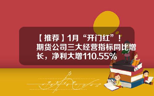 【推荐】1月“开门红”！期货公司三大经营指标同比增长，净利大增110.55%-世界期货公司排名