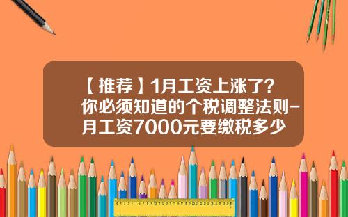 【推荐】1月工资上涨了？你必须知道的个税调整法则-月工资7000元要缴税多少