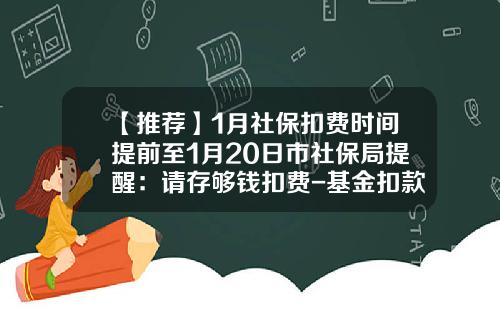 【推荐】1月社保扣费时间提前至1月20日市社保局提醒：请存够钱扣费-基金扣款时间