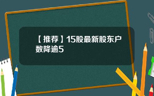 【推荐】15股最新股东户数降逾5