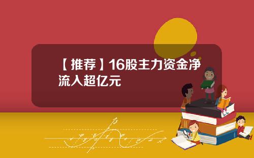 【推荐】16股主力资金净流入超亿元
