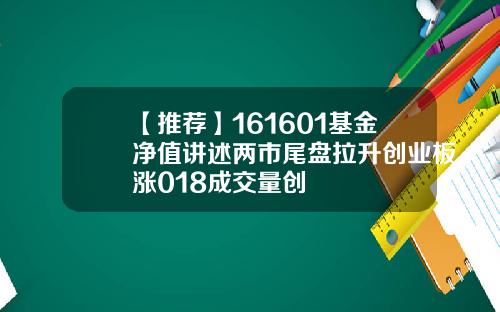 【推荐】161601基金净值讲述两市尾盘拉升创业板涨018成交量创
