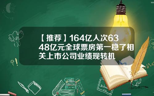 【推荐】164亿人次6348亿元全球票房第一稳了相关上市公司业绩现转机