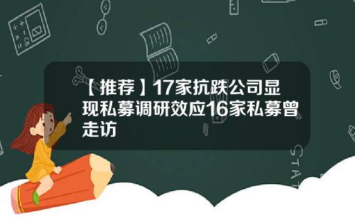 【推荐】17家抗跌公司显现私募调研效应16家私募曾走访